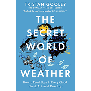 The Secret World of Weather: How to Read Signs in Every Cloud, Breeze, Hill, Street, Plant, Animal, and Dewdrop